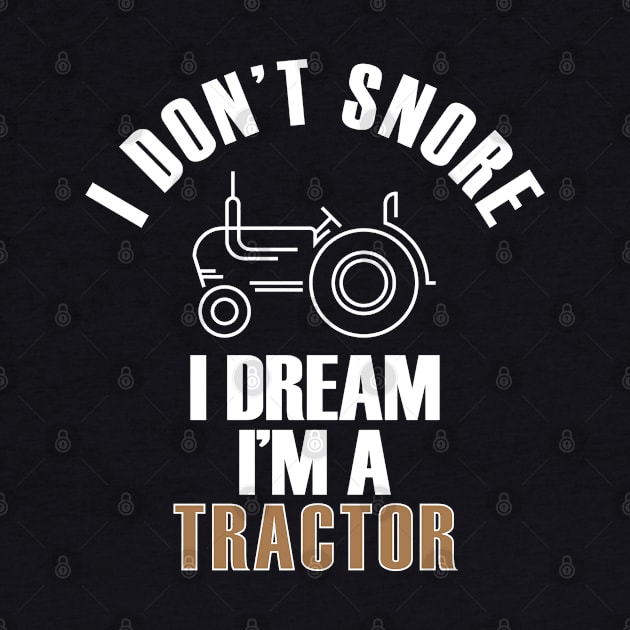 I Don't Snore I Dream I'm A Tractor Funny Farmer by mstory